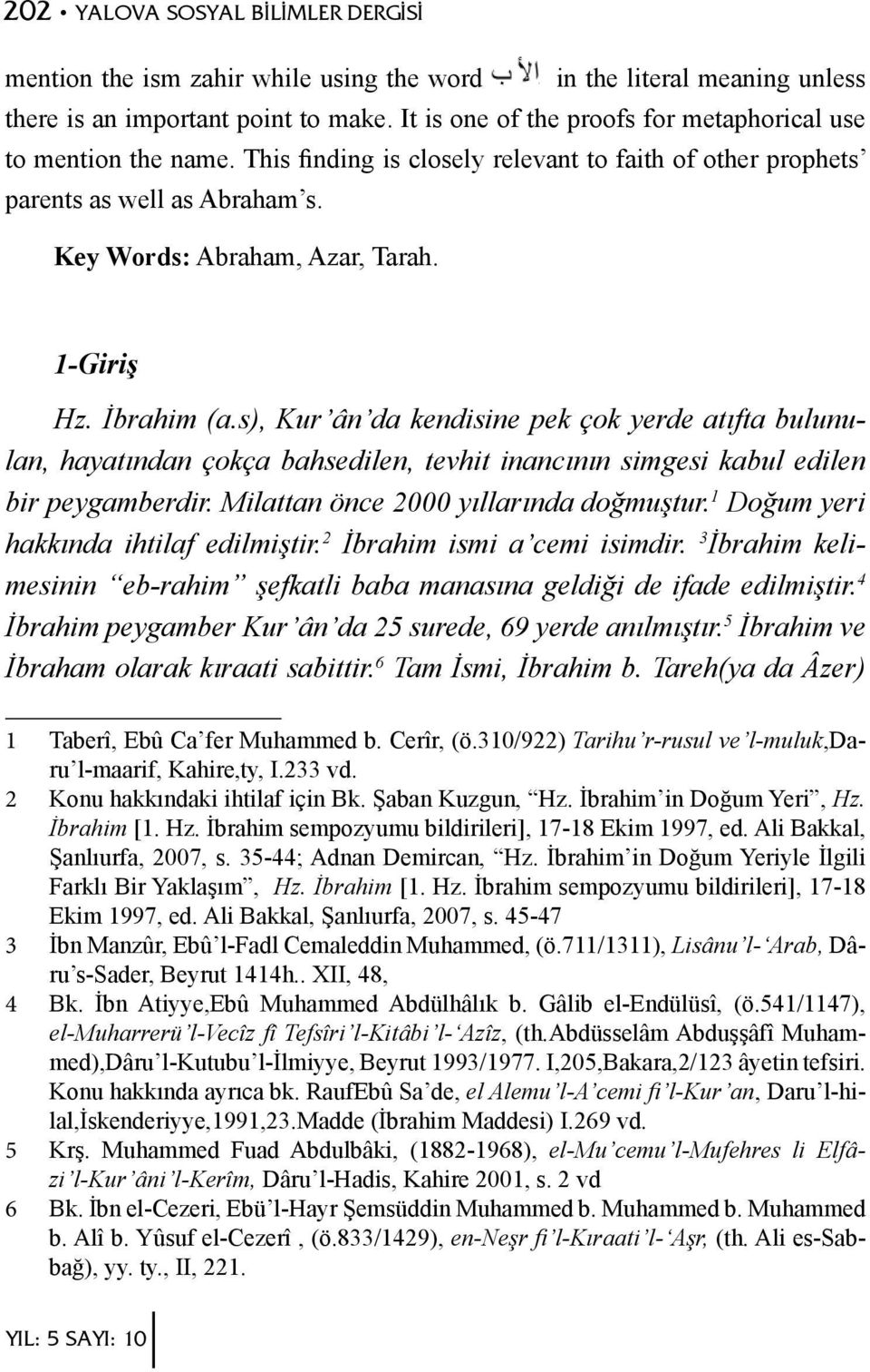 İbrahim (a.s), Kur ân da kendisine pek çok yerde atıfta bulunulan, hayatından çokça bahsedilen, tevhit inancının simgesi kabul edilen bir peygamberdir. Milattan önce 2000 yıllarında doğmuştur.