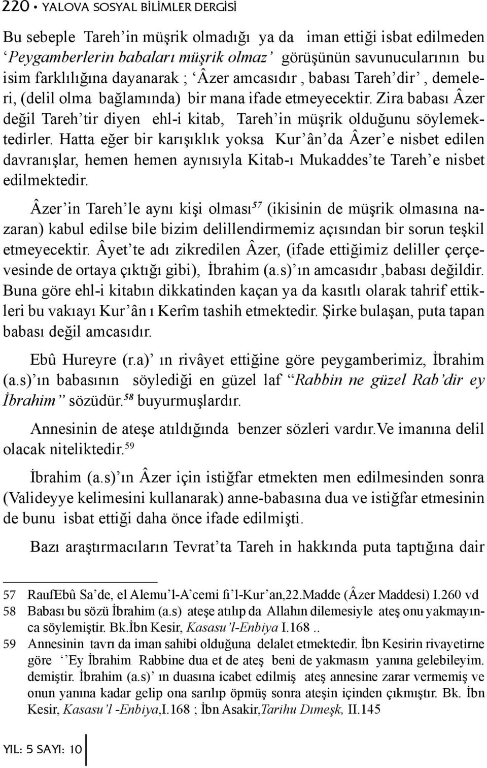 Hatta eğer bir karışıklık yoksa Kur ân da Âzer e nisbet edilen davranışlar, hemen hemen aynısıyla Kitab-ı Mukaddes te Tareh e nisbet edilmektedir.