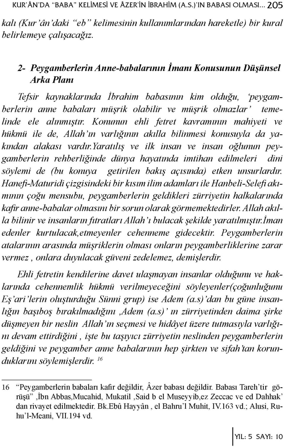 alınmıştır. Konunun ehli fetret kavramının mahiyeti ve hükmü ile de, Allah ın varlığının akılla bilinmesi konusuyla da yakından alakası vardır.