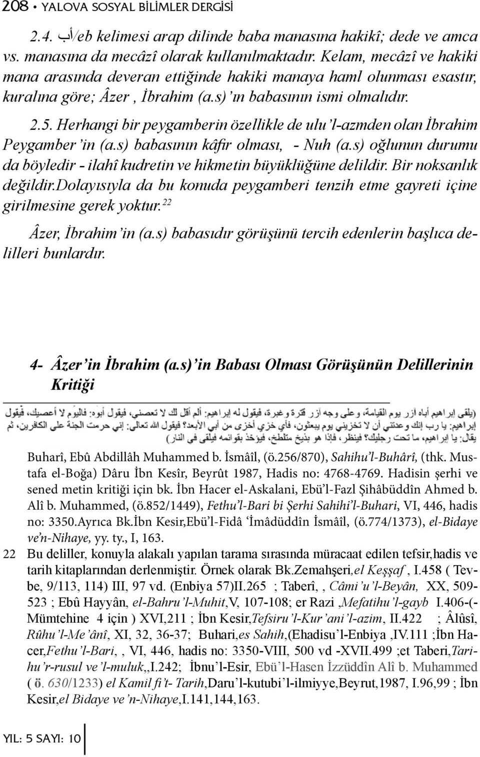 Herhangi bir peygamberin özellikle de ulu l-azmden olan İbrahim Peygamber in (a.s) babasının kâfir olması, - Nuh (a.s) oğlunun durumu da böyledir - ilahî kudretin ve hikmetin büyüklüğüne delildir.