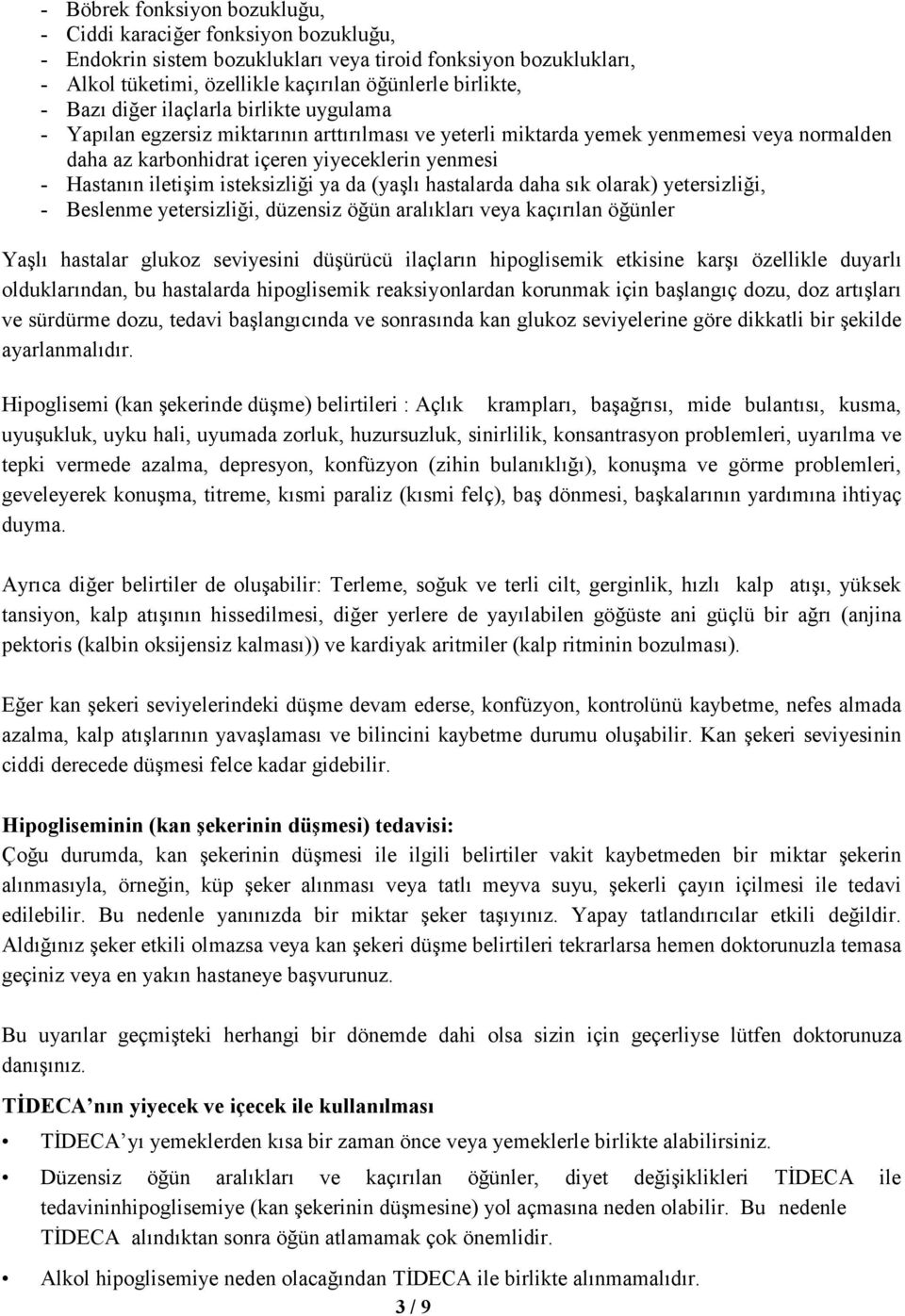 iletişim isteksizliği ya da (yaşlı hastalarda daha sık olarak) yetersizliği, - Beslenme yetersizliği, düzensiz öğün aralıkları veya kaçırılan öğünler Yaşlı hastalar glukoz seviyesini düşürücü