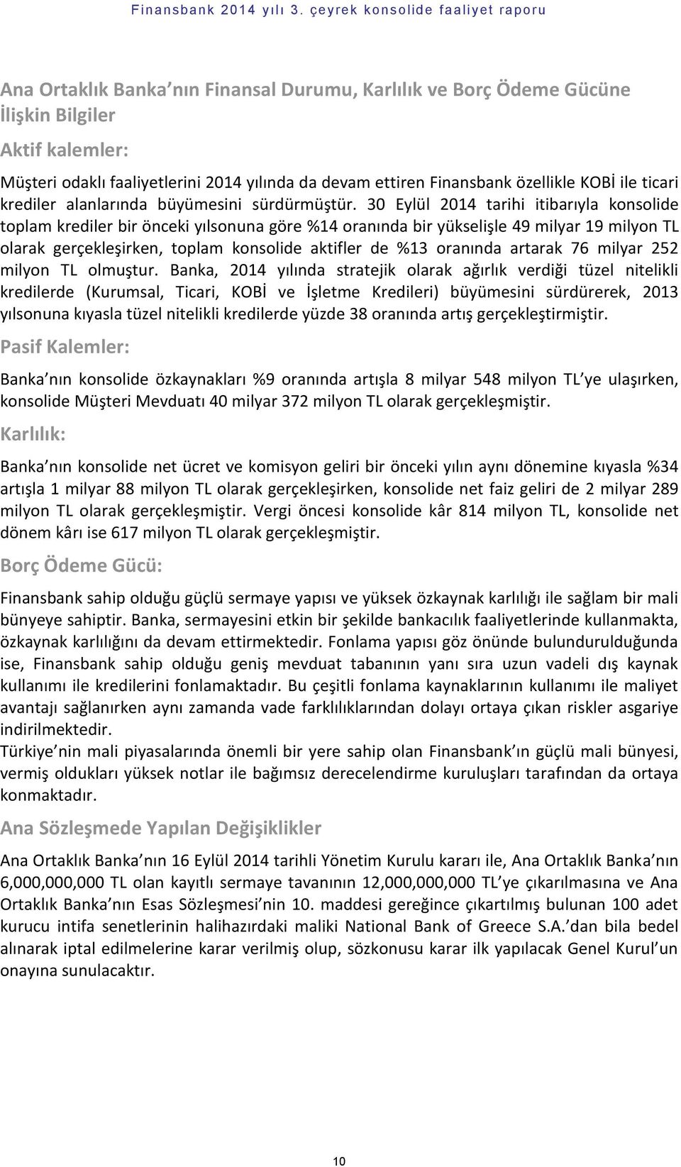 30 Eylül 2014 tarihi itibarıyla konsolide toplam krediler bir önceki yılsonuna göre %14 oranında bir yükselişle 49 milyar 19 milyon TL olarak gerçekleşirken, toplam konsolide aktifler de %13 oranında