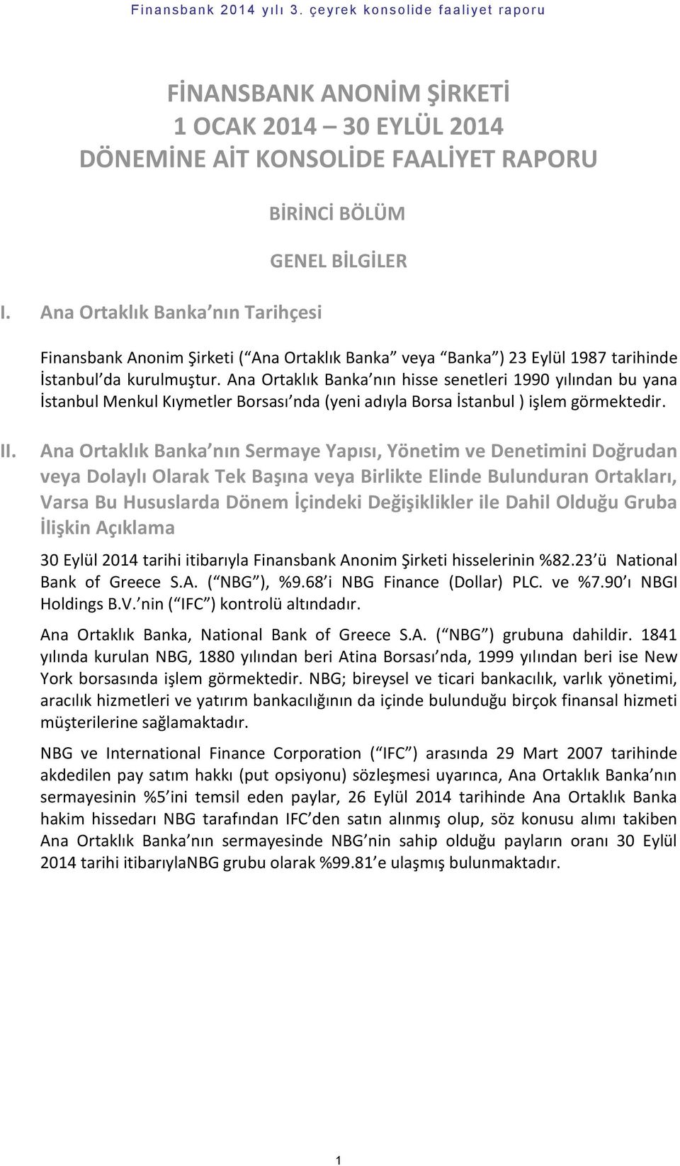 Ana Ortaklık Banka nın hisse senetleri 1990 yılından bu yana İstanbul Menkul Kıymetler Borsası nda (yeni adıyla Borsa İstanbul ) işlem görmektedir. II.