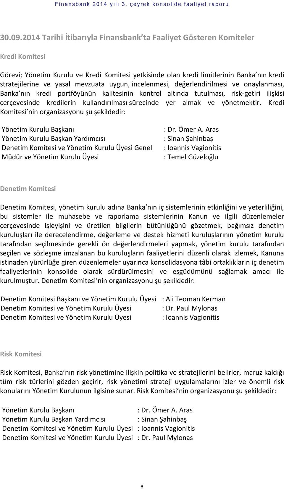 mevzuata uygun, incelenmesi, değerlendirilmesi ve onaylanması, Banka nın kredi portföyünün kalitesinin kontrol altında tutulması, risk-getiri ilişkisi çerçevesinde kredilerin kullandırılması