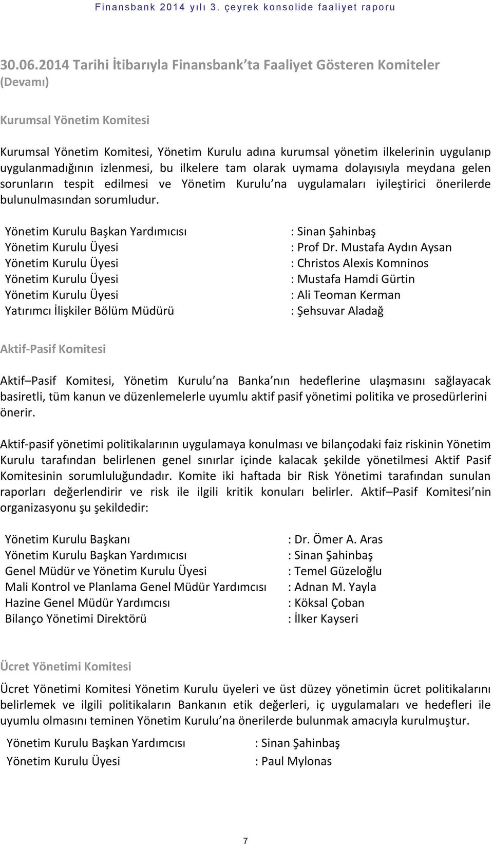 uygulanmadığının izlenmesi, bu ilkelere tam olarak uymama dolayısıyla meydana gelen sorunların tespit edilmesi ve Yönetim Kurulu na uygulamaları iyileştirici önerilerde bulunulmasından sorumludur.