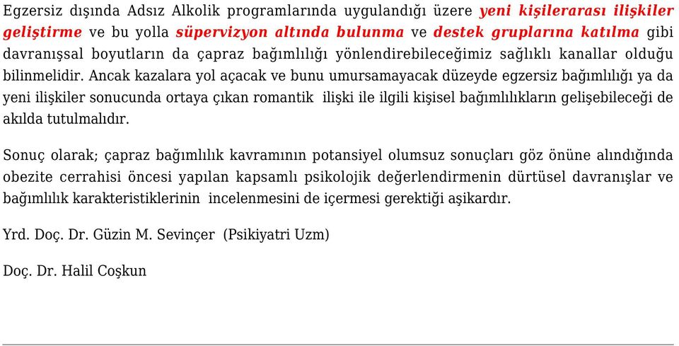 Ancak kazalara yol açacak ve bunu umursamayacak düzeyde egzersiz bağımlılığı ya da yeni ilişkiler sonucunda ortaya çıkan romantik ilişki ile ilgili kişisel bağımlılıkların gelişebileceği de akılda