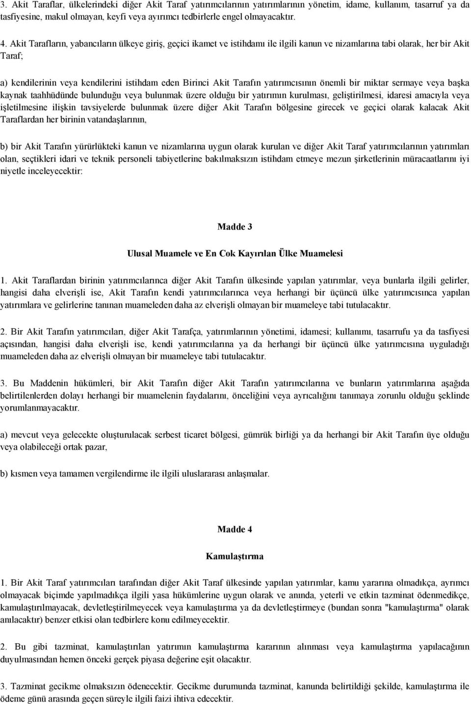 Akit Tarafların, yabancıların ülkeye giriş, geçici ikamet ve istihdamı ile ilgili kanun ve nizamlarına tabi olarak, her bir Akit Taraf; a) kendilerinin veya kendilerini istihdam eden Birinci Akit