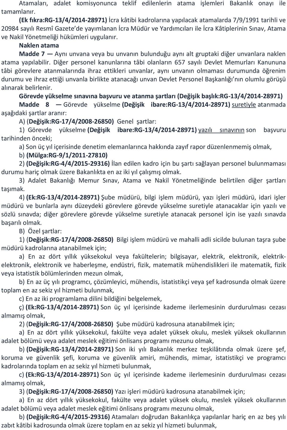 Nakil Yönetmeliği hükümleri uygulanır. Naklen atama Madde 7 Aynı unvana veya bu unvanın bulunduğu aynı alt gruptaki diğer unvanlara naklen atama yapılabilir.