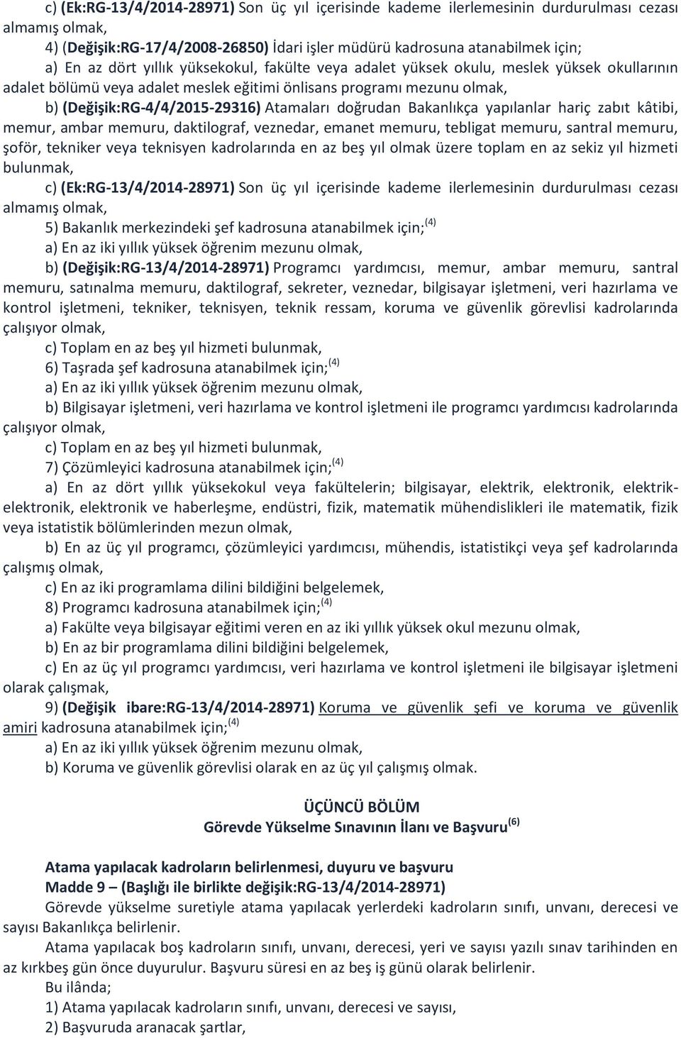 doğrudan Bakanlıkça yapılanlar hariç zabıt kâtibi, memur, ambar memuru, daktilograf, veznedar, emanet memuru, tebligat memuru, santral memuru, şoför, tekniker veya teknisyen kadrolarında en az beş