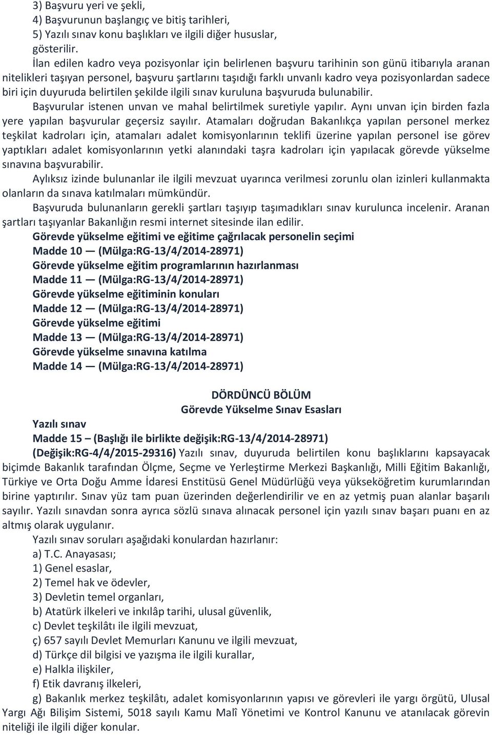 sadece biri için duyuruda belirtilen şekilde ilgili sınav kuruluna başvuruda bulunabilir. Başvurular istenen unvan ve mahal belirtilmek suretiyle yapılır.