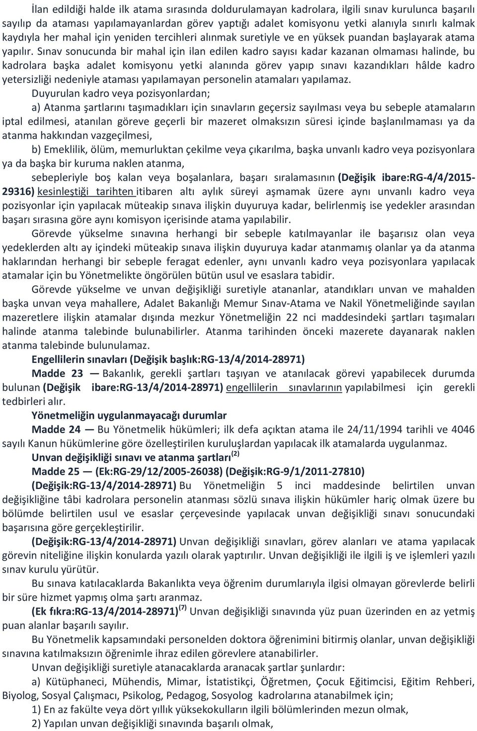 Sınav sonucunda bir mahal için ilan edilen kadro sayısı kadar kazanan olmaması halinde, bu kadrolara başka adalet komisyonu yetki alanında görev yapıp sınavı kazandıkları hâlde kadro yetersizliği