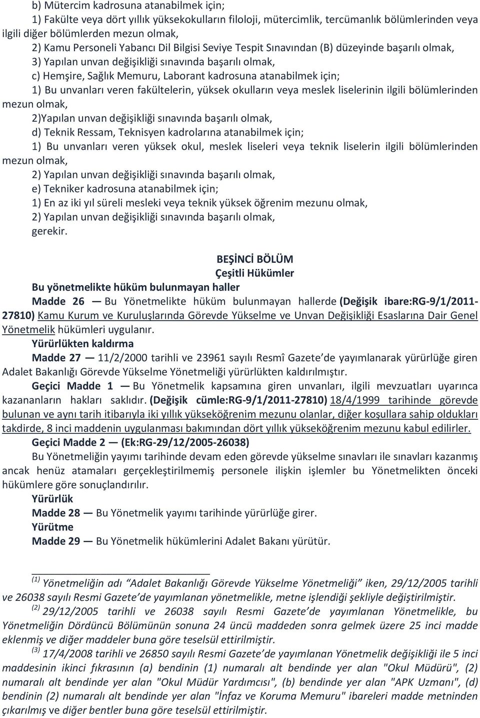 unvanları veren fakültelerin, yüksek okulların veya meslek liselerinin ilgili bölümlerinden mezun olmak, 2)Yapılan unvan değişikliği sınavında başarılı olmak, d) Teknik Ressam, Teknisyen kadrolarına