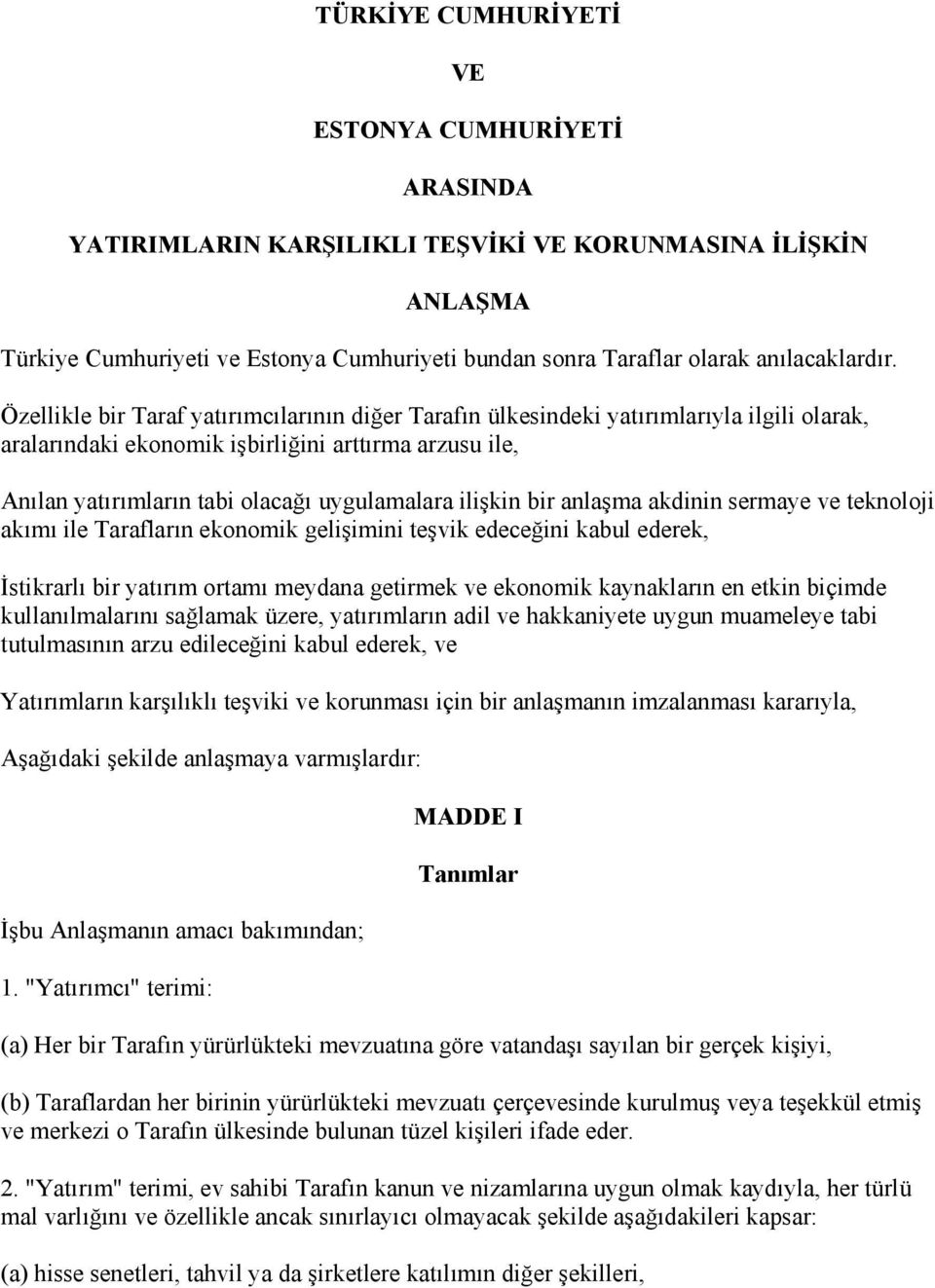 Özellikle bir Taraf yatırımcılarının diğer Tarafın ülkesindeki yatırımlarıyla ilgili olarak, aralarındaki ekonomik işbirliğini arttırma arzusu ile, Anılan yatırımların tabi olacağı uygulamalara