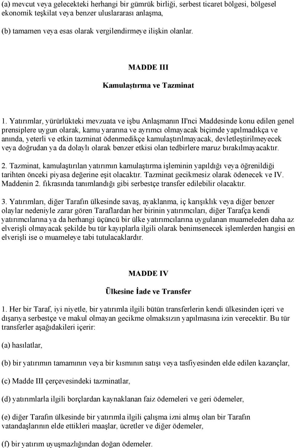 Yatırımlar, yürürlükteki mevzuata ve işbu Anlaşmanın II'nci Maddesinde konu edilen genel prensiplere uygun olarak, kamu yararına ve ayrımcı olmayacak biçimde yapılmadıkça ve anında, yeterli ve etkin