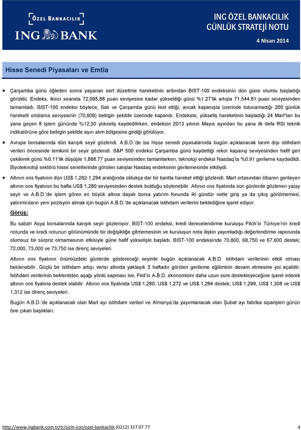 BIST-100 endeksi böylece, Salı ve Çarşamba günü test ettiği, ancak kapanışta üzerinde tutunamadığı 200 günlük hareketli ortalama seviyesinin (70,808) belirgin şekilde üzerinde kapandı.