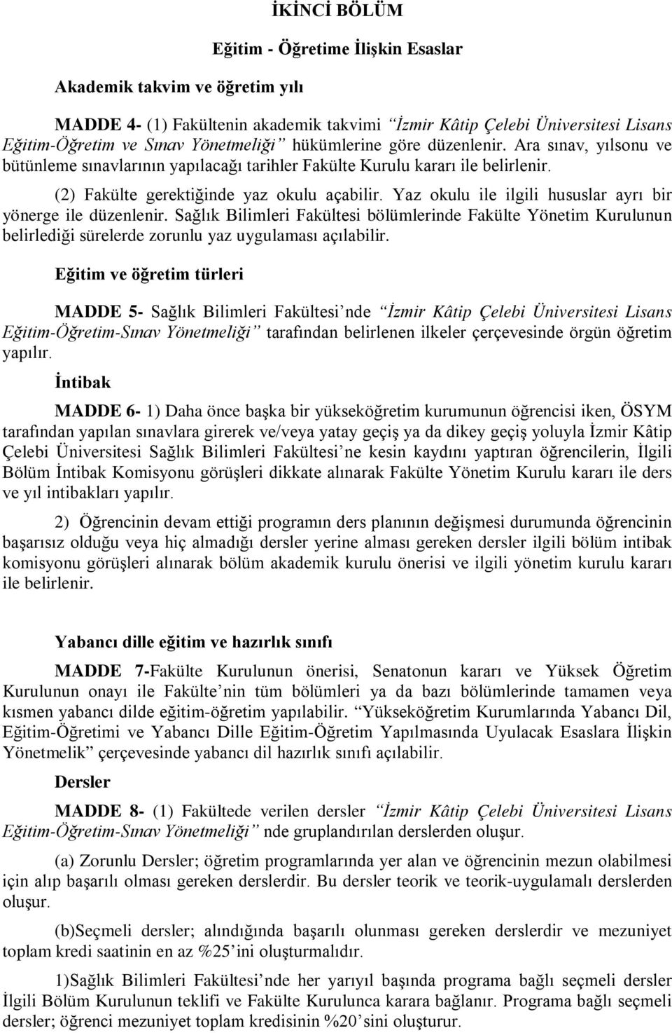 Yaz okulu ile ilgili hususlar ayrı bir yönerge ile düzenlenir. Sağlık Bilimleri Fakültesi bölümlerinde Fakülte Yönetim Kurulunun belirlediği sürelerde zorunlu yaz uygulaması açılabilir.