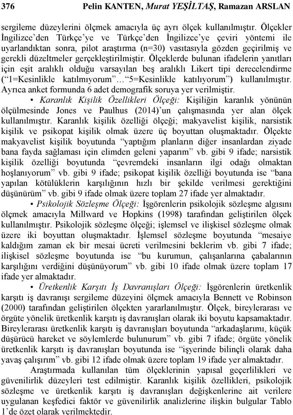 Ölçeklerde bulunan ifadelerin yanıtları için eģit aralıklı olduğu varsayılan beģ aralıklı Likert tipi derecelendirme ( 1=Kesinlikle katılmıyorum 5=Kesinlikle katılıyorum ) kullanılmıģtır.