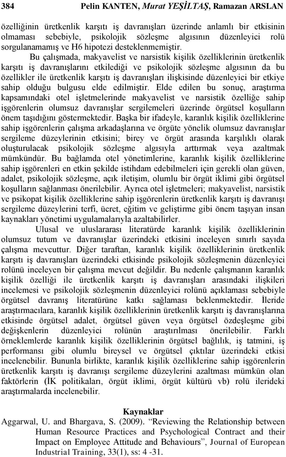 Bu çalıģmada, makyavelist ve narsistik kiģilik özelliklerinin üretkenlik karģıtı iģ davranıģlarını etkilediği ve psikolojik sözleģme algısının da bu özellikler ile üretkenlik karģıtı iģ davranıģları