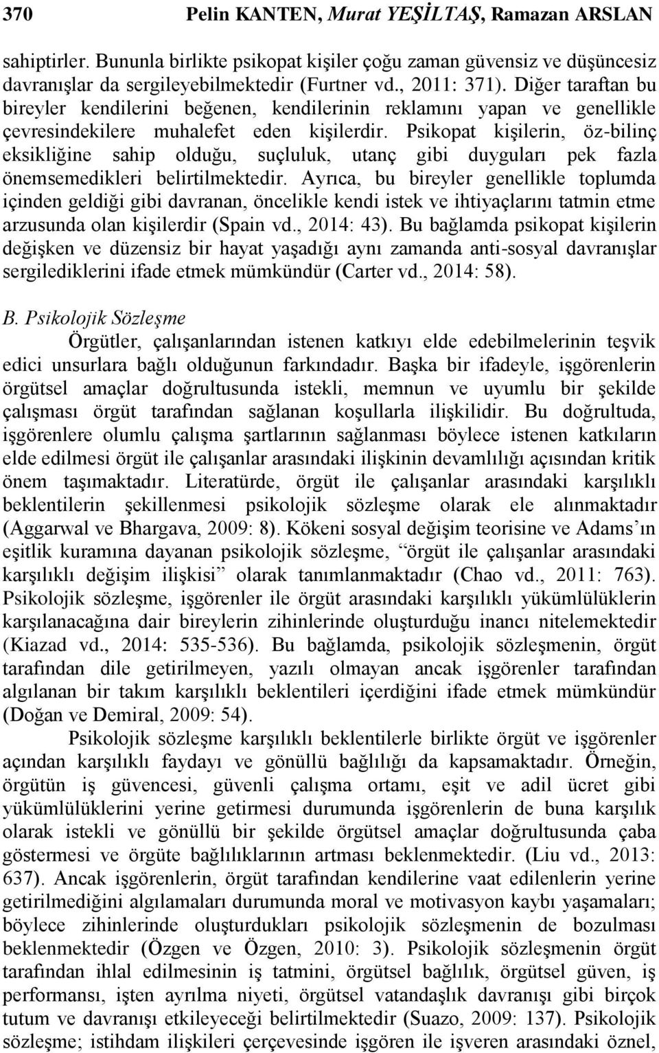 Psikopat kiģilerin, öz-bilinç eksikliğine sahip olduğu, suçluluk, utanç gibi duyguları pek fazla önemsemedikleri belirtilmektedir.