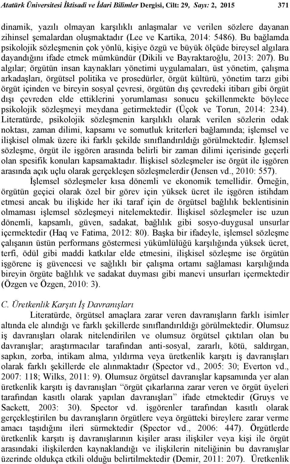 Bu algılar; örgütün insan kaynakları yönetimi uygulamaları, üst yönetim, çalıģma arkadaģları, örgütsel politika ve prosedürler, örgüt kültürü, yönetim tarzı gibi örgüt içinden ve bireyin sosyal