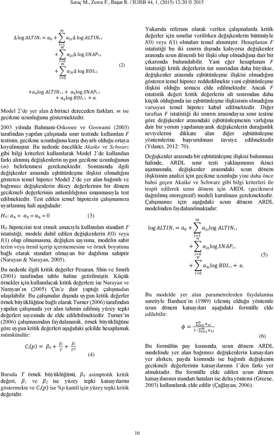 2003 yılında Bahmani-Oskooee ve Goswami (2003) tarafından yapılan çalışmada sınır testinde kullanılan F testinin, gecikme uzunluğuna karşı duyarlı olduğu ortaya koyulmuştur.