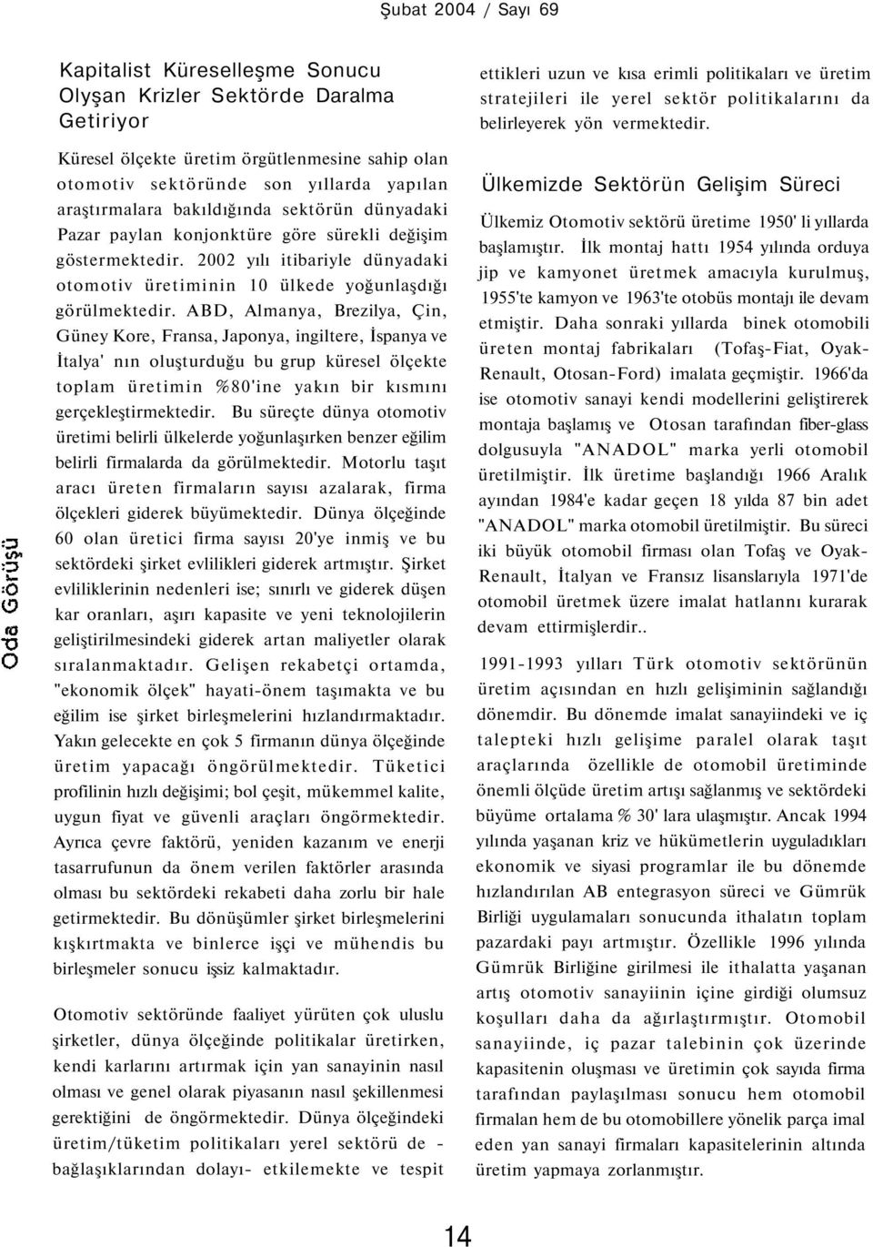 ABD, Almanya, Brezilya, Çin, Güney Kore, Fransa, Japonya, ingiltere, İspanya ve İtalya' nın oluşturduğu bu grup küresel ölçekte toplam üretimin %80'ine yakın bir kısmını gerçekleştirmektedir.