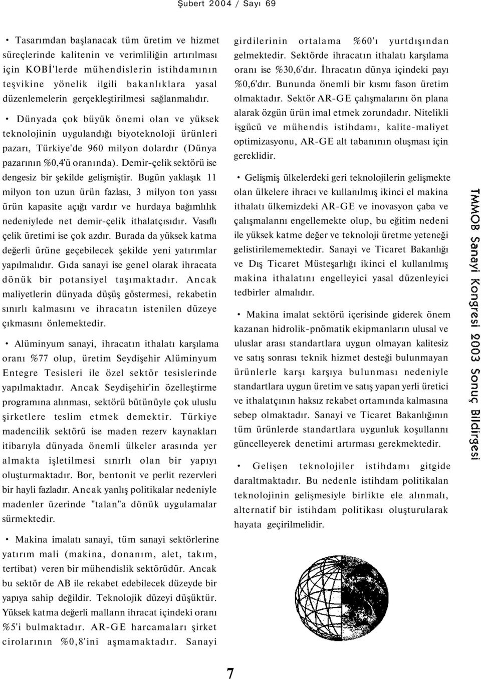 Dünyada çok büyük önemi olan ve yüksek teknolojinin uygulandığı biyoteknoloji ürünleri pazarı, Türkiye'de 960 milyon dolardır (Dünya pazarının %0,4'ü oranında).