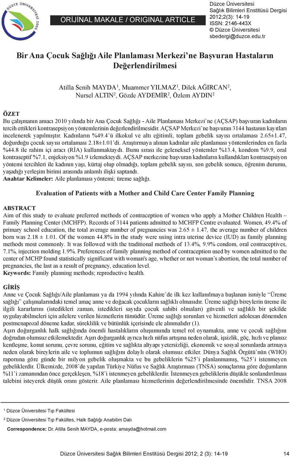 Bu çalışmanın amacı 2010 yılında bir Ana Çocuk Sağlığı - Aile Planlaması Merkezi ne (AÇSAP) başvuran kadınların tercih ettikleri kontrasepsiyon yöntemlerinin değerlendirilmesidir.