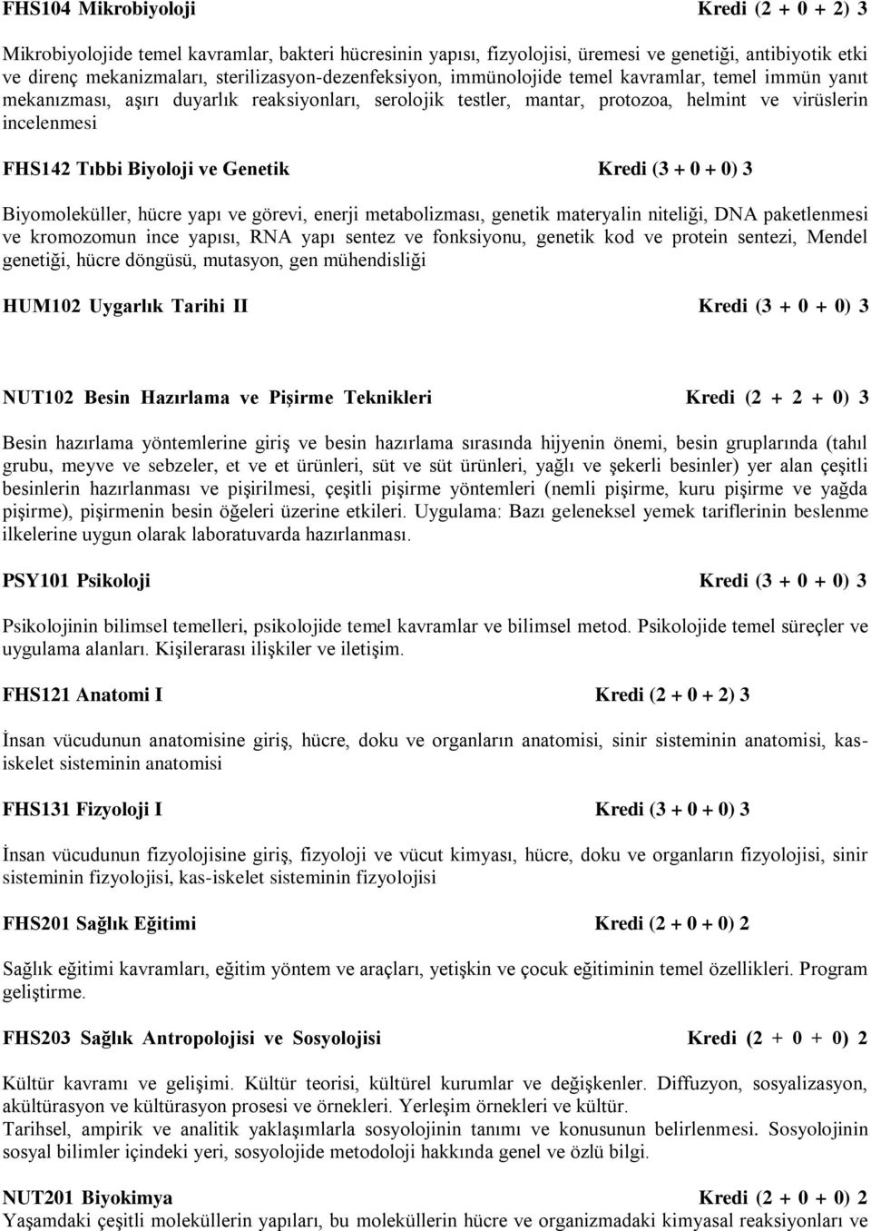 Tıbbi Biyoloji ve Genetik Kredi (3 + 0 + 0) 3 Biyomoleküller, hücre yapı ve görevi, enerji metabolizması, genetik materyalin niteliği, DNA paketlenmesi ve kromozomun ince yapısı, RNA yapı sentez ve