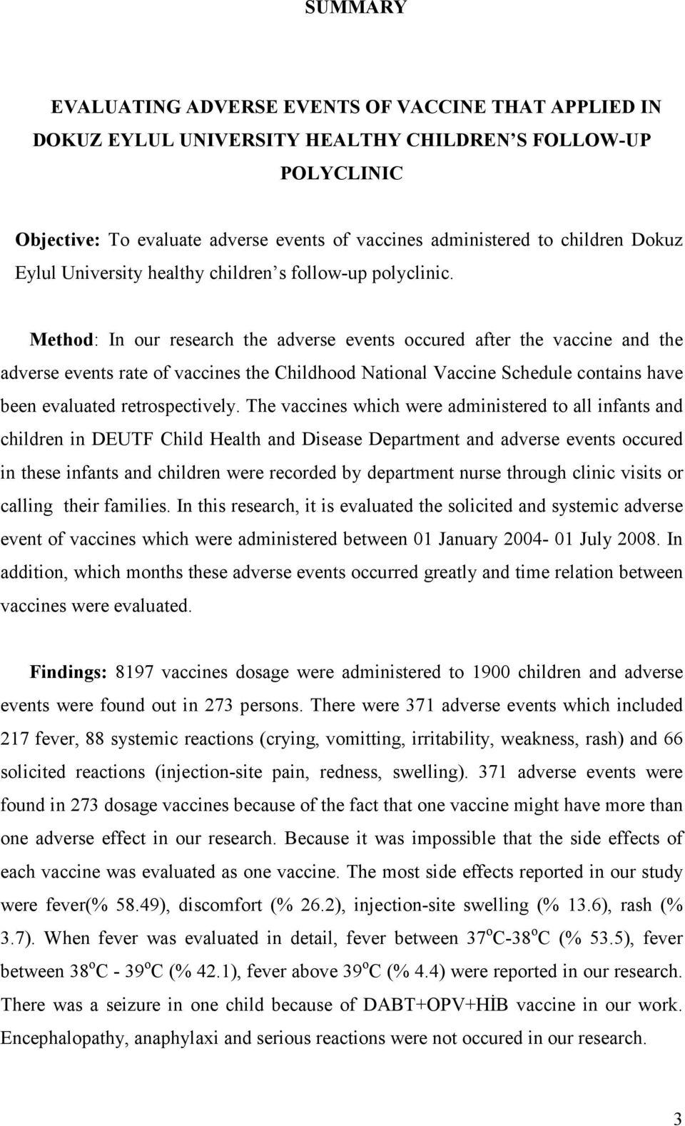 Method: In our research the adverse events occured after the vaccine and the adverse events rate of vaccines the Childhood National Vaccine Schedule contains have been evaluated retrospectively.