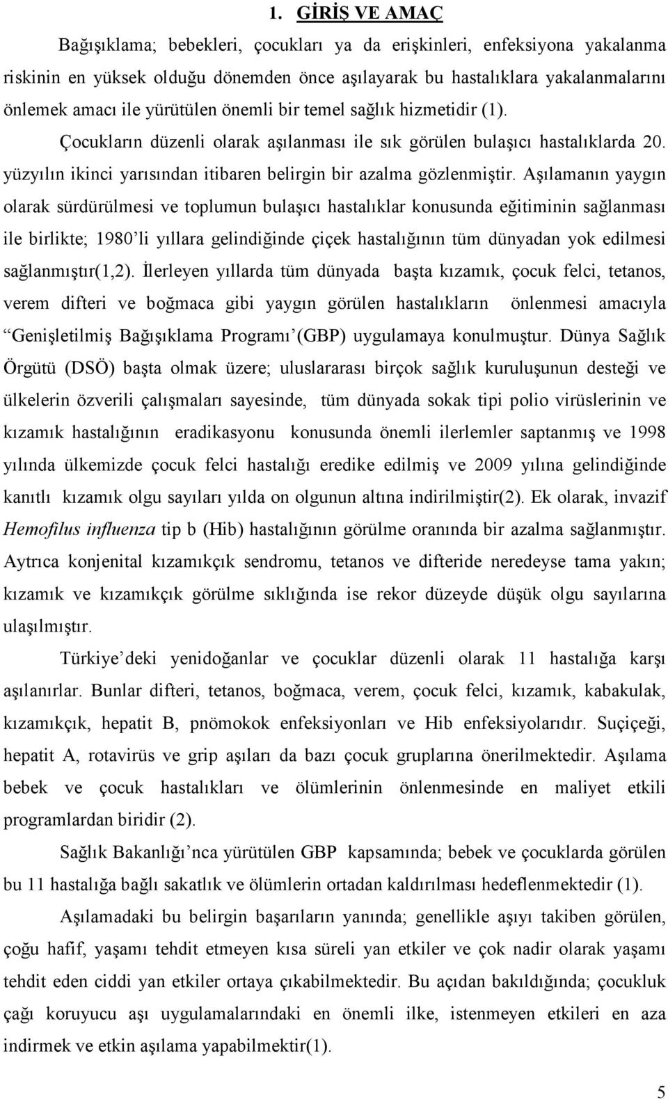 Aşılamanın yaygın olarak sürdürülmesi ve toplumun bulaşıcı hastalıklar konusunda eğitiminin sağlanması ile birlikte; 1980 li yıllara gelindiğinde çiçek hastalığının tüm dünyadan yok edilmesi