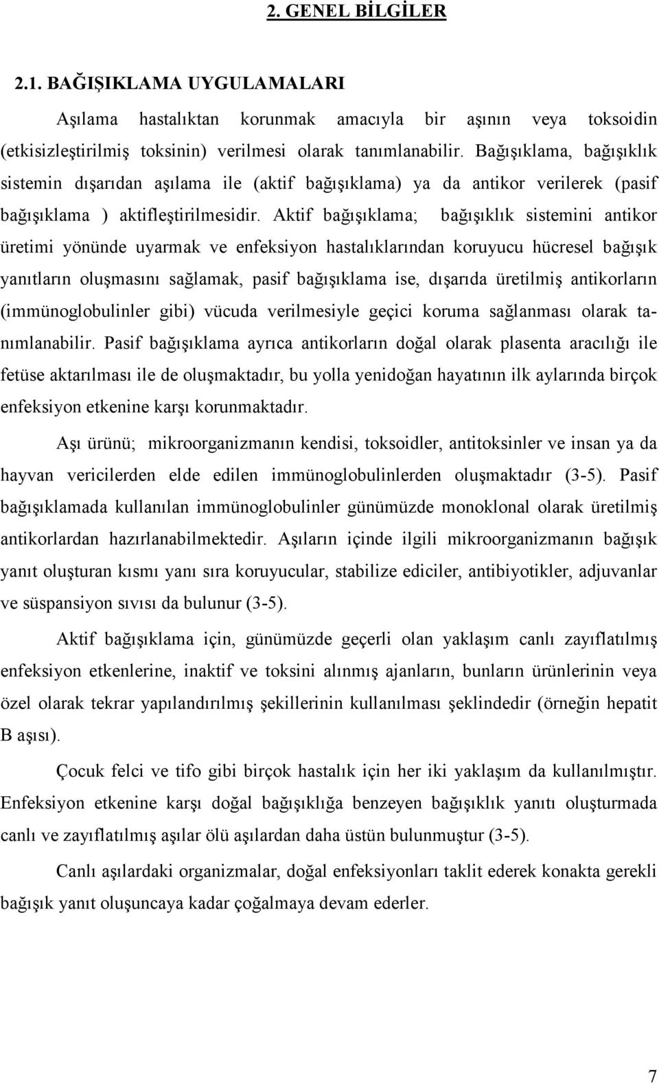 Aktif bağışıklama; bağışıklık sistemini antikor üretimi yönünde uyarmak ve enfeksiyon hastalıklarından koruyucu hücresel bağışık yanıtların oluşmasını sağlamak, pasif bağışıklama ise, dışarıda