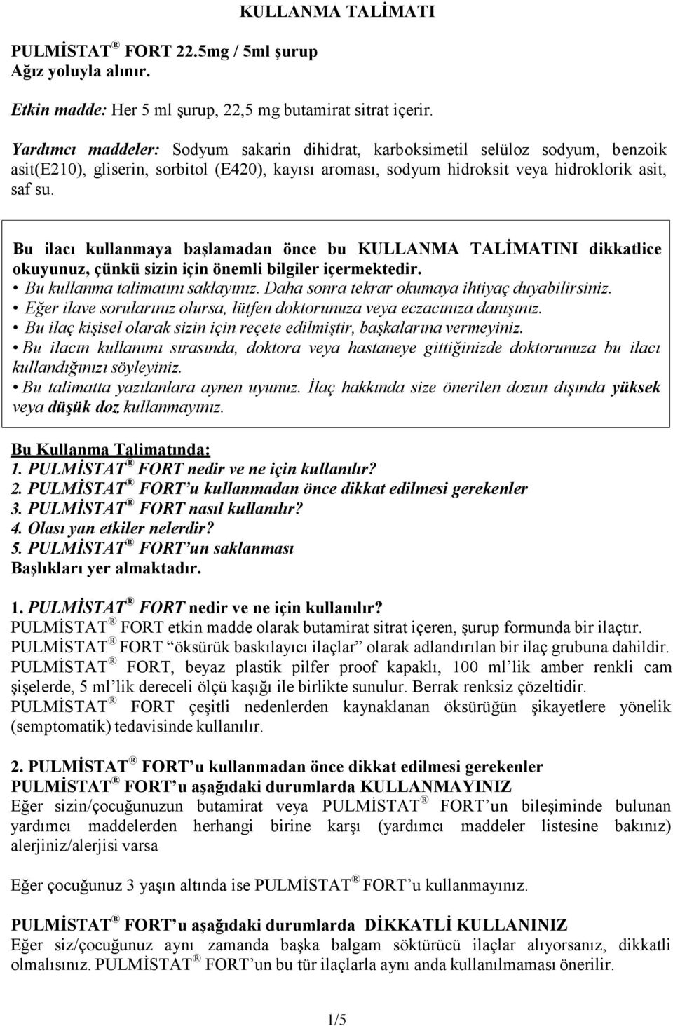 Bu ilacı kullanmaya başlamadan önce bu KULLANMA TALĐMATINI dikkatlice okuyunuz, çünkü sizin için önemli bilgiler içermektedir. Bu kullanma talimatını saklayınız.