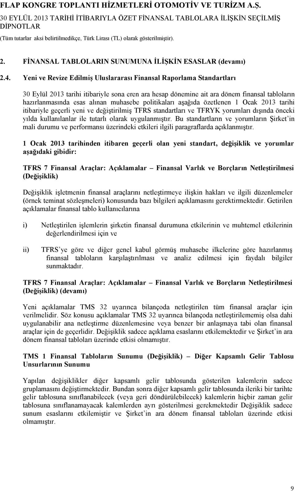 politikaları aşağıda özetlenen 1 Ocak 2013 tarihi itibariyle geçerli yeni ve değiştirilmiş TFRS standartları ve TFRYK yorumları dışında önceki yılda kullanılanlar ile tutarlı olarak uygulanmıştır.