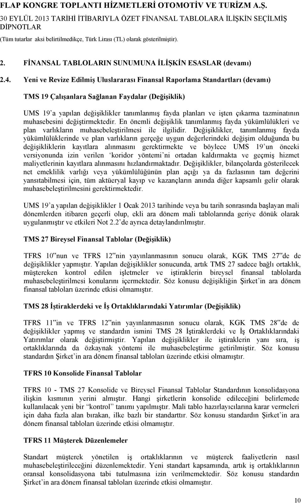 çıkarma tazminatının muhasebesini değiştirmektedir. En önemli değişiklik tanımlanmış fayda yükümlülükleri ve plan varlıkların muhasebeleştirilmesi ile ilgilidir.