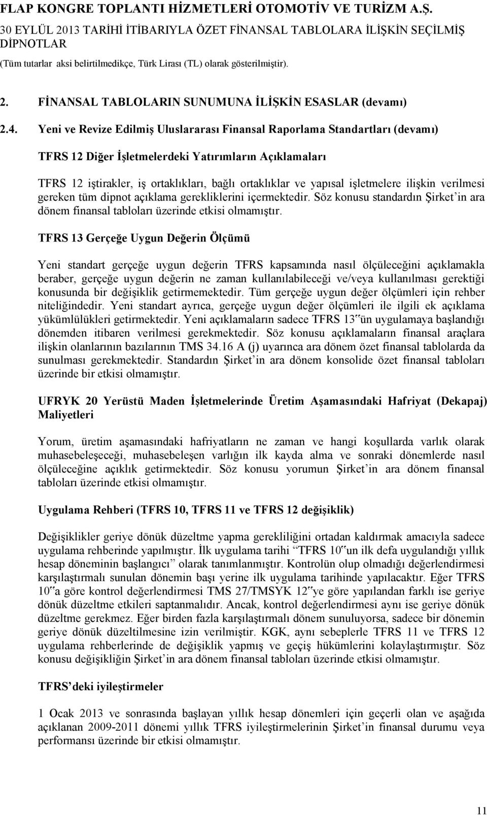 işletmelere ilişkin verilmesi gereken tüm dipnot açıklama gerekliklerini içermektedir. Söz konusu standardın Şirket in ara dönem finansal tabloları üzerinde etkisi olmamıştır.