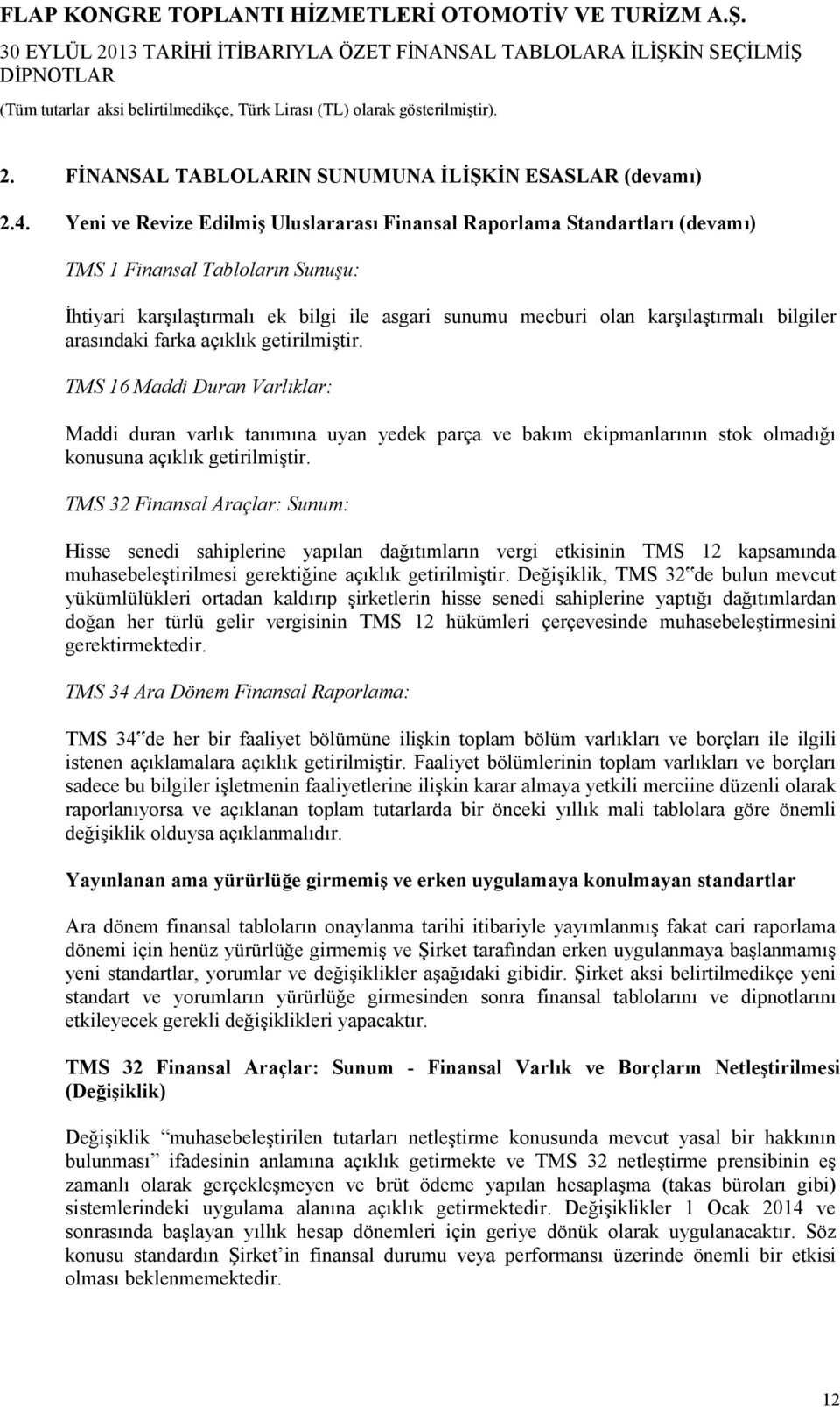 bilgiler arasındaki farka açıklık getirilmiştir. TMS 16 Maddi Duran Varlıklar: Maddi duran varlık tanımına uyan yedek parça ve bakım ekipmanlarının stok olmadığı konusuna açıklık getirilmiştir.