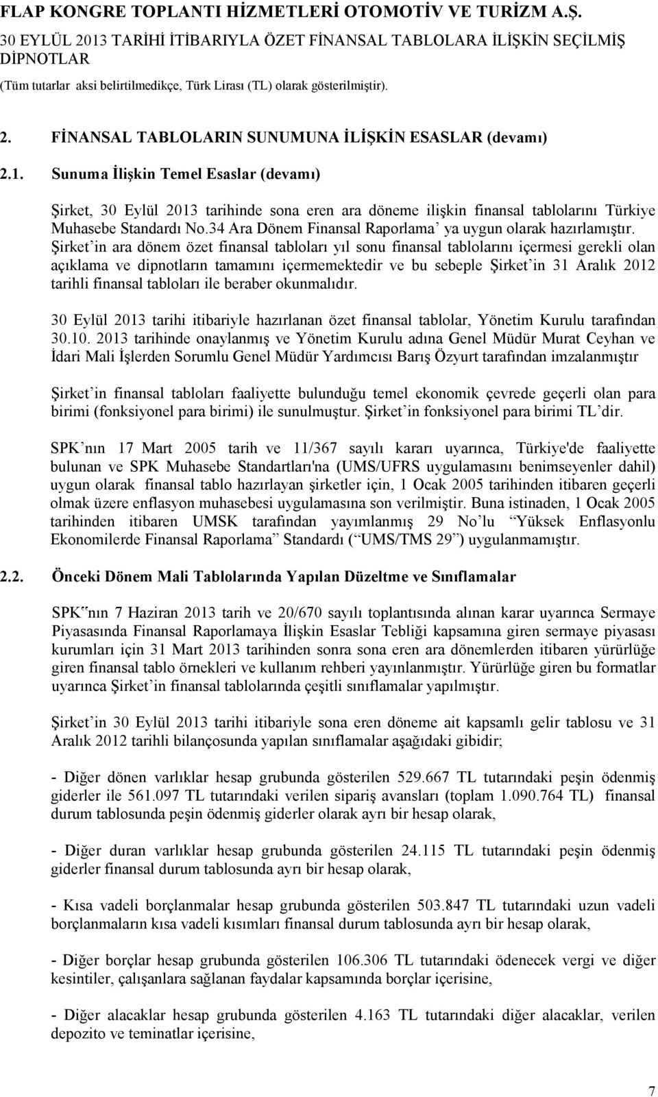 34 Ara Dönem Finansal Raporlama ya uygun olarak hazırlamıştır.