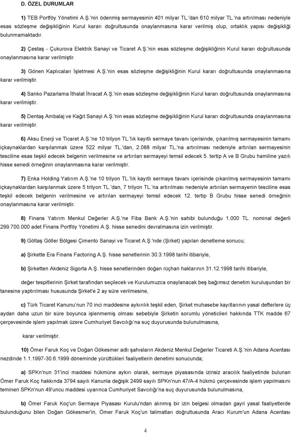 değişikliği 2) Çestaş - Çukurova Elektrik Sanayi ve Ticaret A.Ş.'nin esas sözleşme değişikliğinin Kurul kararı doğrultusunda onaylanmasına 3) Gönen Kaplıcaları İşletmesi A.Ş.'nin esas sözleşme değişikliğinin Kurul kararı doğrultusunda onaylanmasına 4) Sanko Pazarlama İthalat İhracat A.