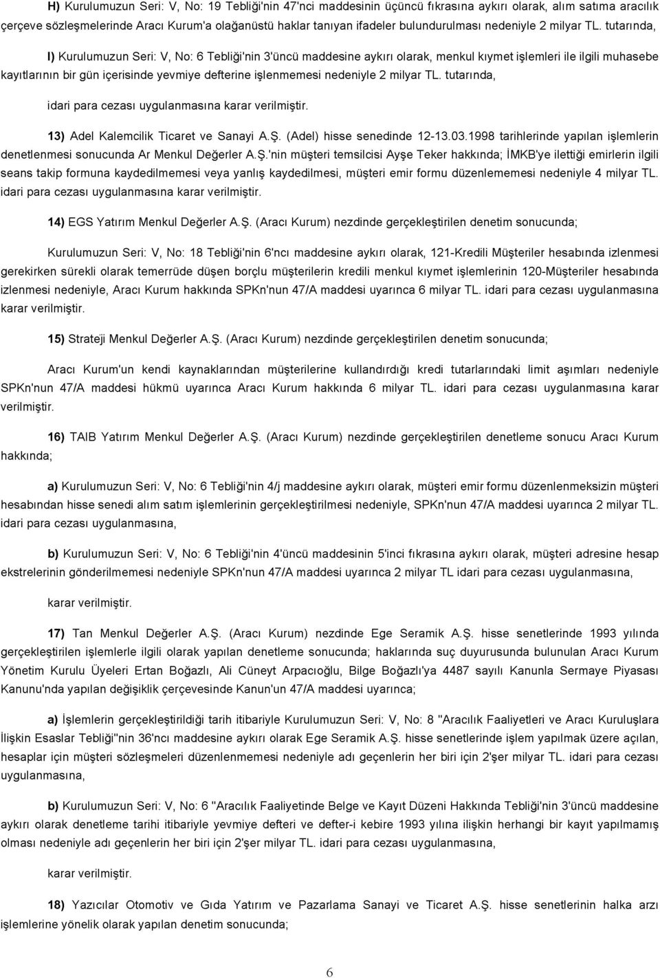 tutarında, I) Kurulumuzun Seri: V, No: 6 Tebliği'nin 3'üncü maddesine aykırı olarak, menkul kıymet işlemleri ile ilgili muhasebe kayıtlarının bir gün içerisinde yevmiye defterine işlenmemesi