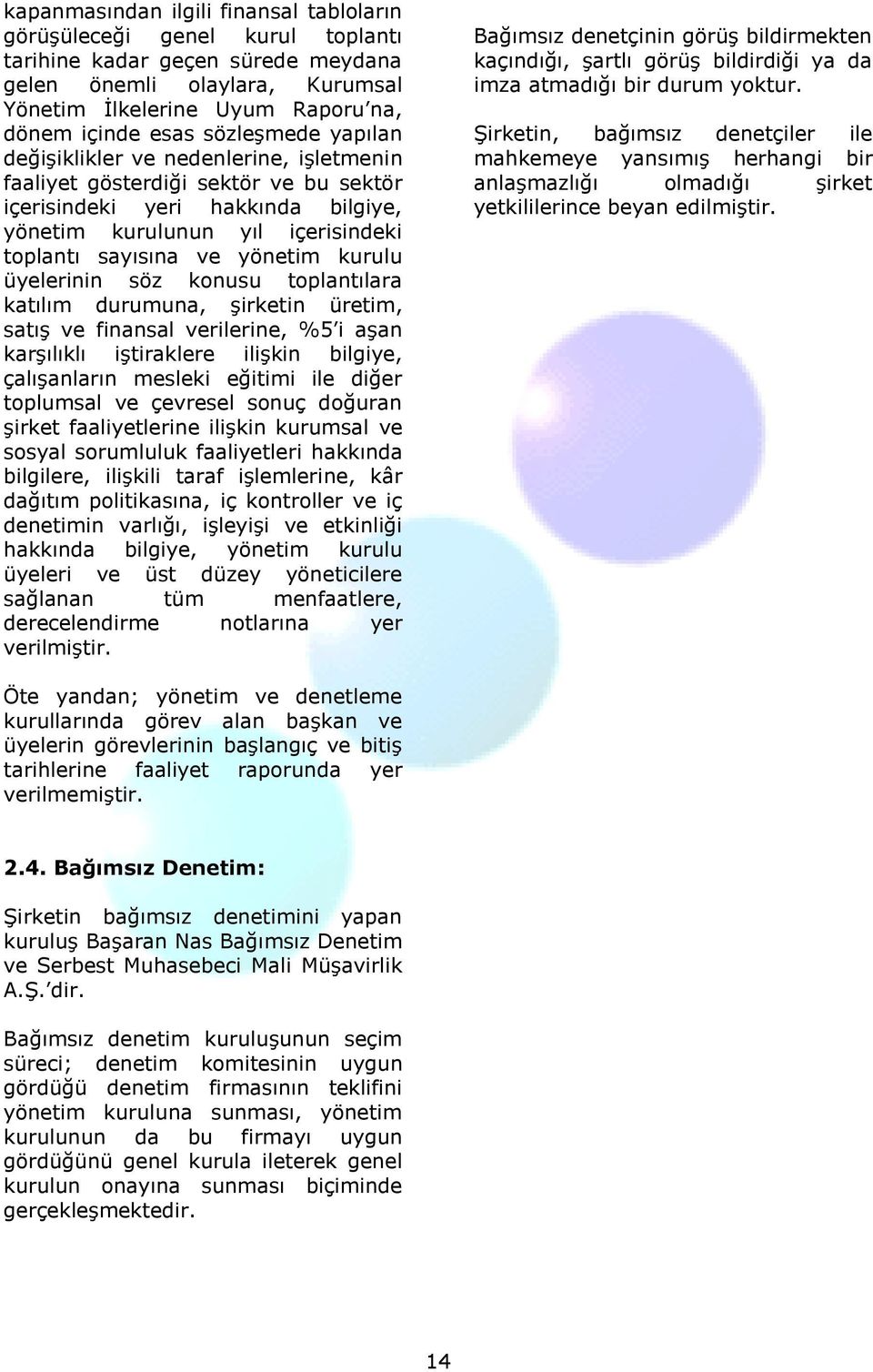 kurulu üyelerinin söz konusu toplantılara katılım durumuna, şirketin üretim, satış ve finansal verilerine, %5 i aşan karşılıklı iştiraklere ilişkin bilgiye, çalışanların mesleki eğitimi ile diğer