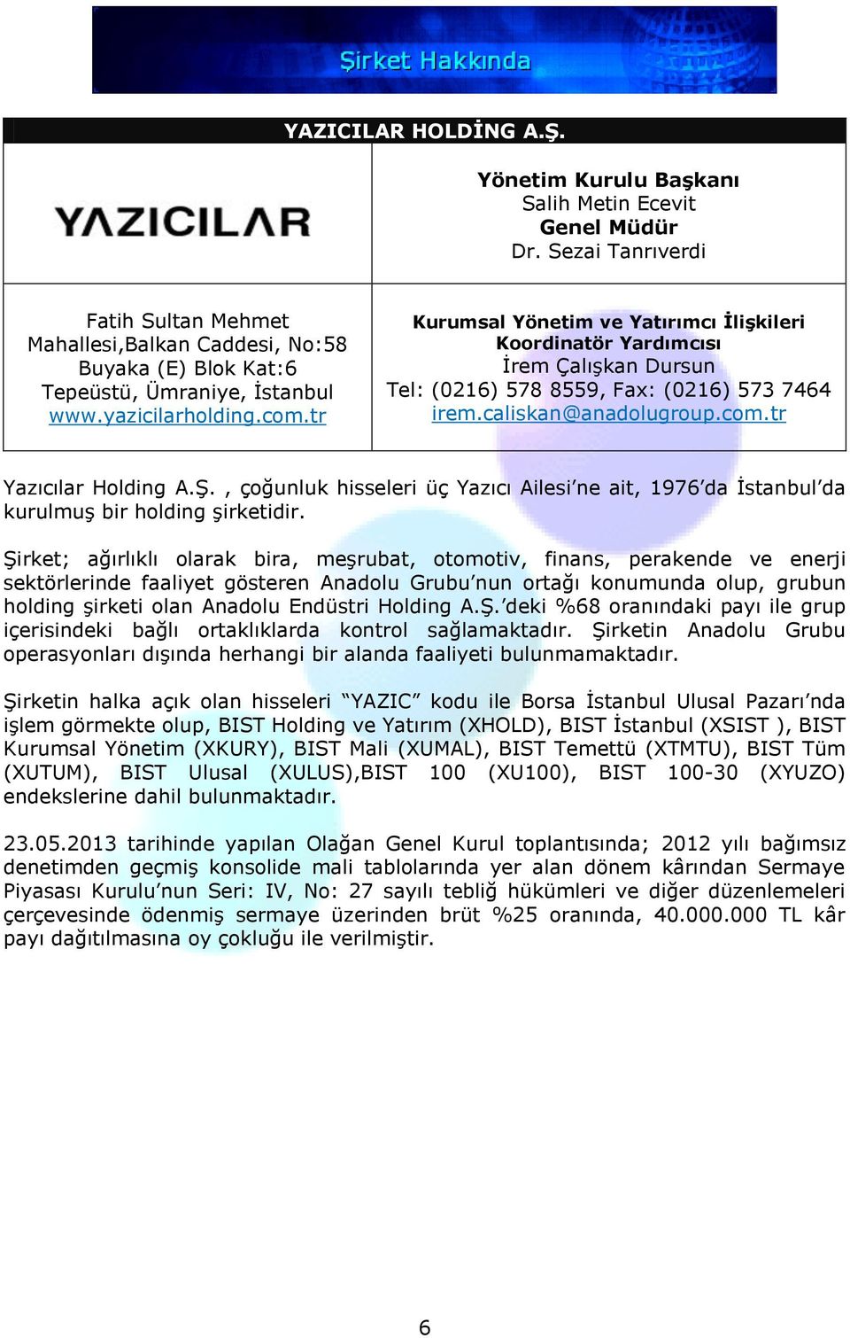 tr Kurumsal Yönetim ve Yatırımcı İlişkileri Koordinatör Yardımcısı İrem Çalışkan Dursun Tel: (0216) 578 8559, Fax: (0216) 573 7464 irem.caliskan@anadolugroup.com.tr Yazıcılar Holding A.Ş.