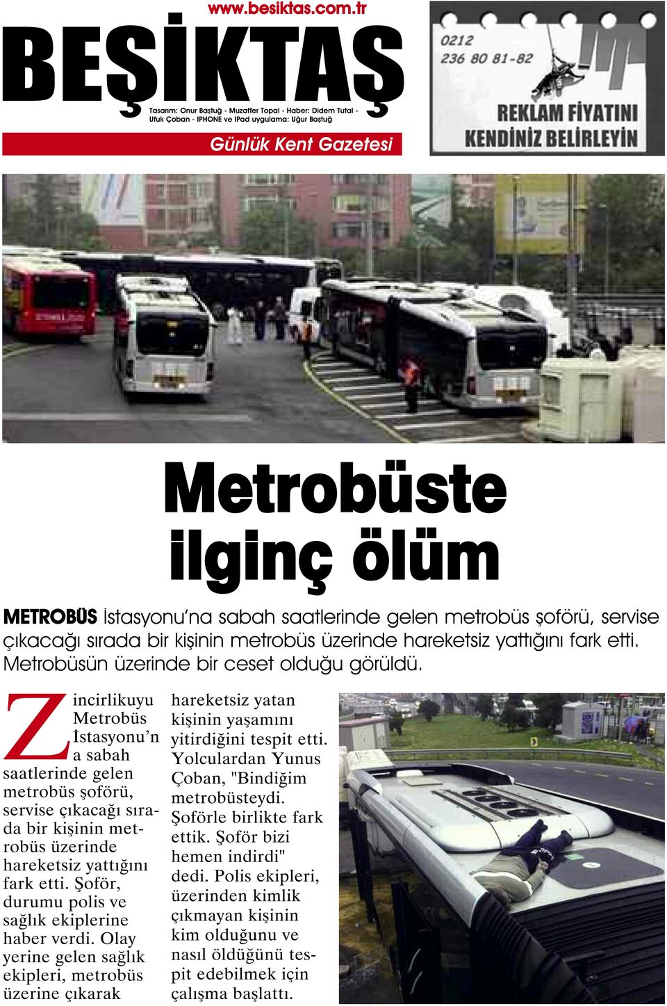 Zincirlikuyu Metrobüs İstasyonu n a sabah saatlerinde gelen metrobüs şoförü, servise çıkacağı sırada bir kişinin metrobüs üzerinde hareketsiz yattığını fark etti.