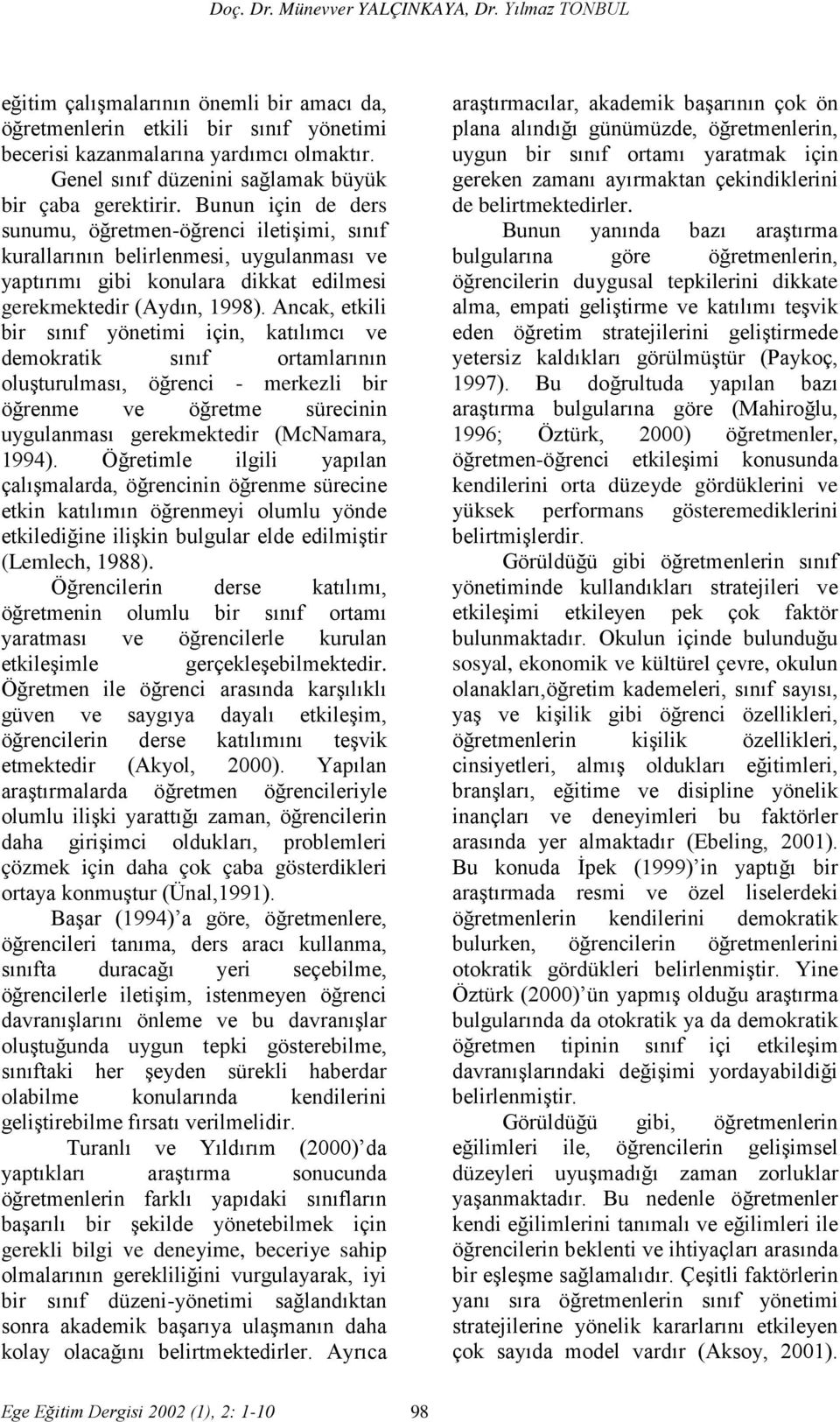 Bunun için de ders sunumu, öğretmen-öğrenci iletişimi, sınıf kurallarının belirlenmesi, uygulanması ve yaptırımı gibi konulara dikkat edilmesi gerekmektedir (Aydın, 1998).