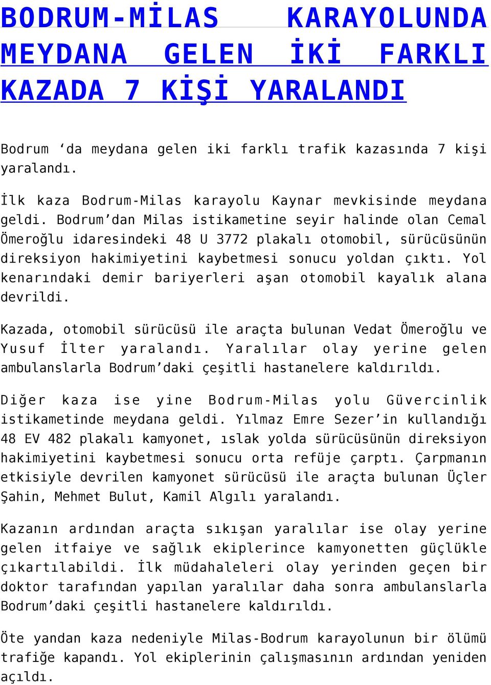 Bodrum dan Milas istikametine seyir halinde olan Cemal Ömeroğlu idaresindeki 48 U 3772 plakalı otomobil, sürücüsünün direksiyon hakimiyetini kaybetmesi sonucu yoldan çıktı.