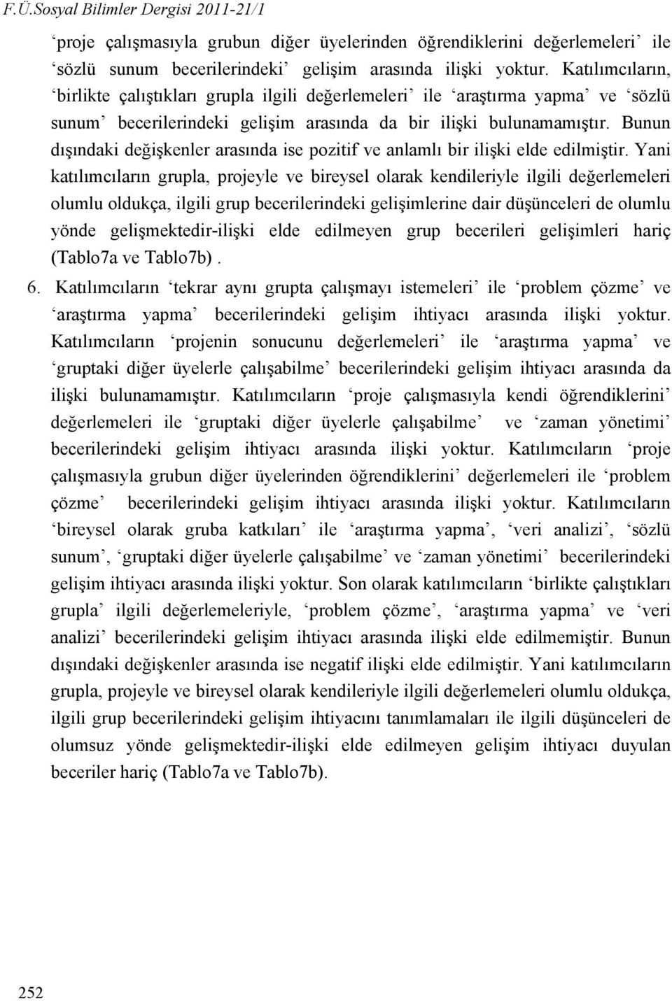 Bunun dışındaki değişkenler arasında ise pozitif ve anlamlı bir ilişki elde edilmiştir.