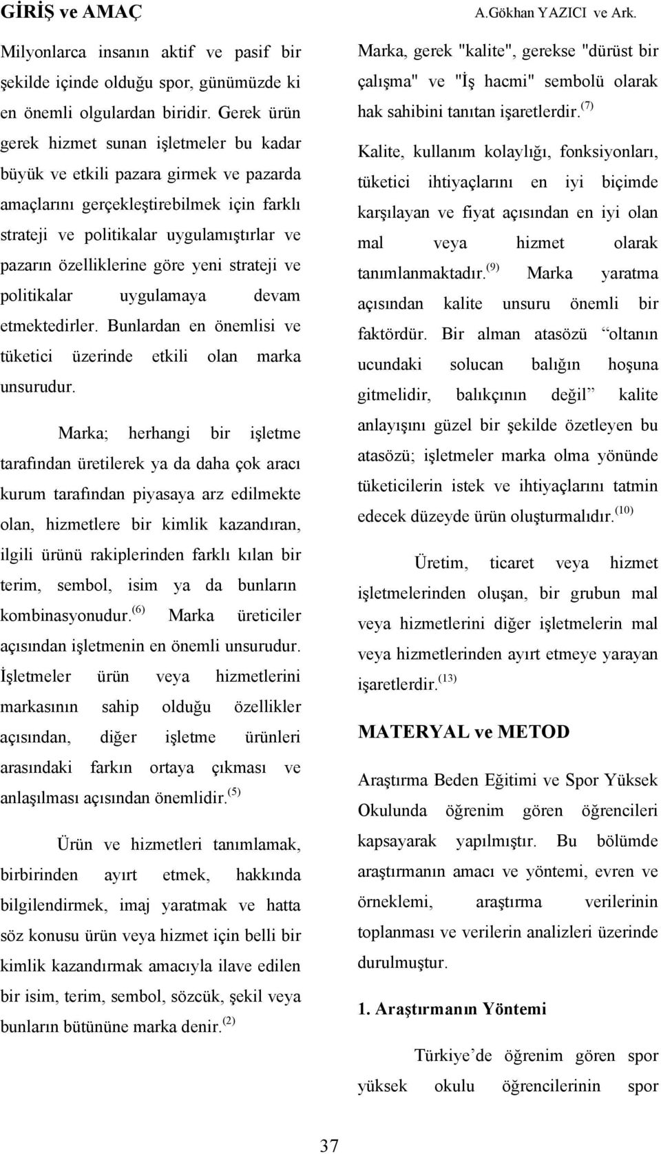 göre yeni strateji ve politikalar uygulamaya devam etmektedirler. Bunlardan en önemlisi ve tüketici üzerinde etkili olan marka unsurudur.