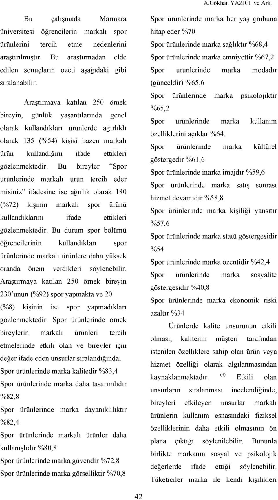 Araştırmaya katılan 250 örnek bireyin, günlük yaşantılarında genel olarak kullandıkları ürünlerde ağırlıklı olarak 135 (%54) kişisi bazen markalı ürün kullandığını ifade ettikleri gözlenmektedir.