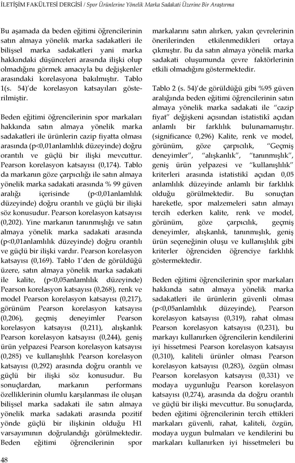 Beden eğitimi öğrencilerinin spor markaları hakkında satın almaya yönelik marka sadakatleri ile ürünlerin cazip fiyatta olması arasında (p<0,01anlamlılık düzeyinde) doğru orantılı ve güçlü bir ilişki