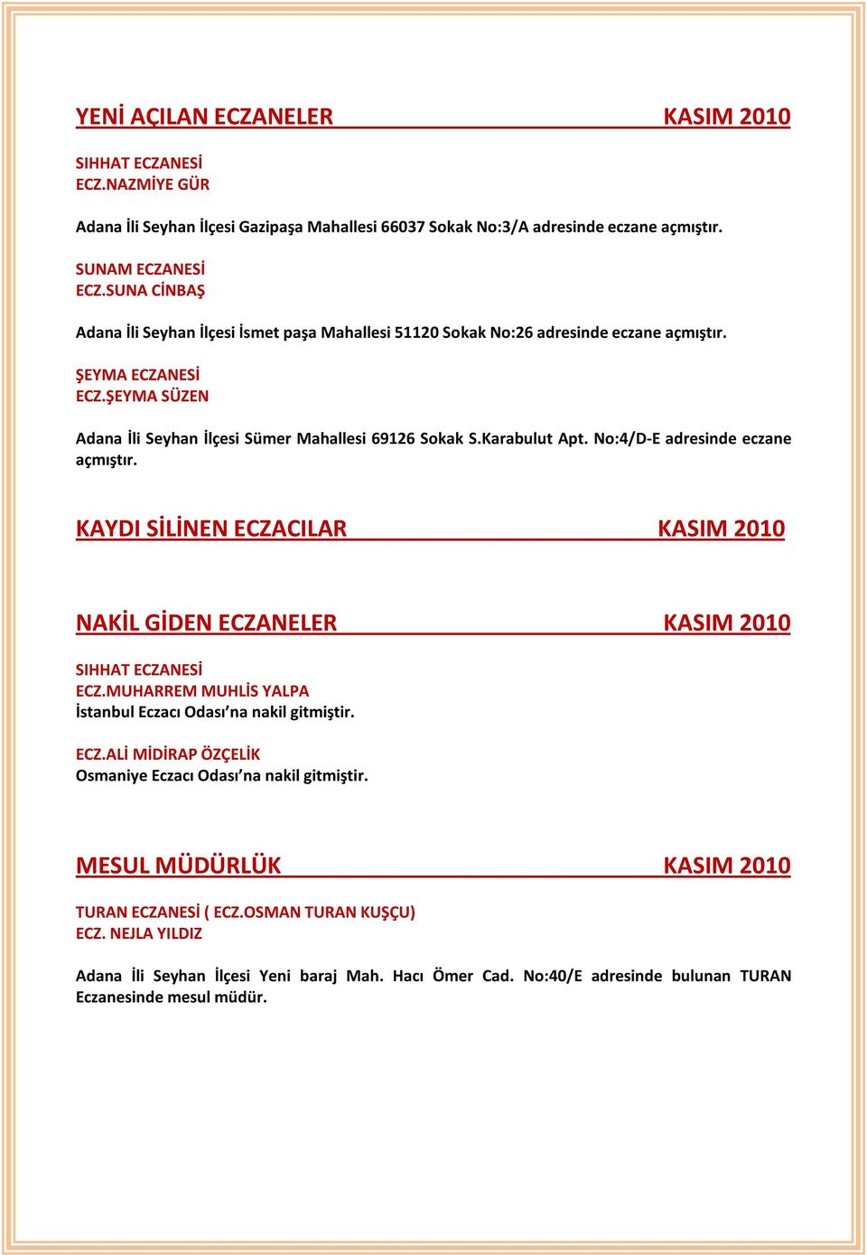 Karabulut Apt. No:4/D-E adresinde eczane açmıştır. KAYDI SİLİNEN ECZACILAR KASIM 2010 NAKİL GİDEN ECZANELER KASIM 2010 SIHHAT ECZANESİ ECZ.